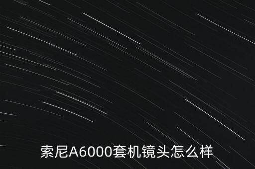 索尼a6000套頭怎么樣，a6000的套頭效果真的很差嗎...